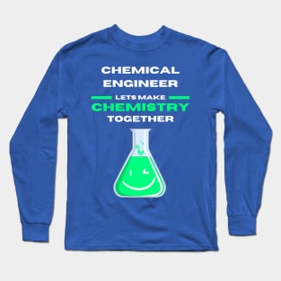 Chemical Engineer Lets Make Chemistry Together Long Sleeve T-Shirt